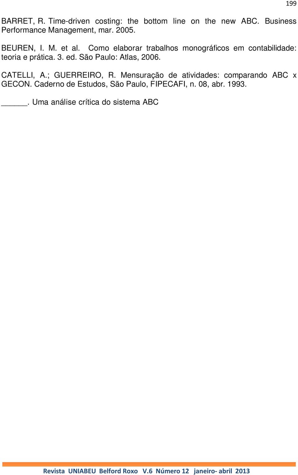 Caderno de Estudos, São Paulo, FIPECAFI, n. 08, abr. 1993.. Uma análise crítica do sistema ABC Activity Based Costing. Boletin IOB - Temática contábil e balanços, n. 39, p. 327, 1994. COGAN, S.