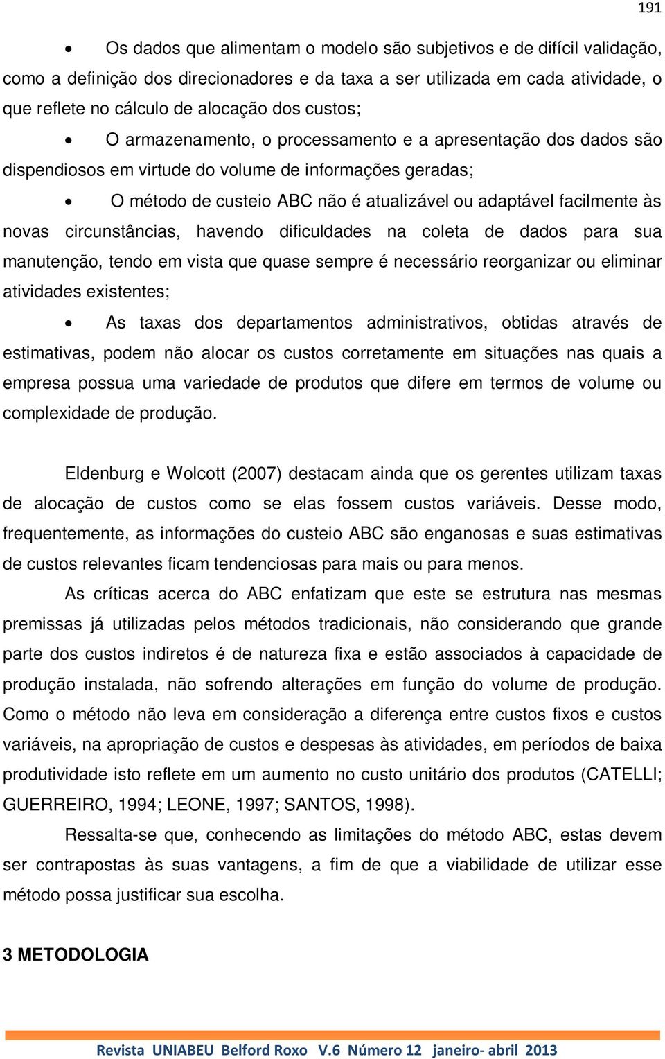 novas circunstâncias, havendo dificuldades na coleta de dados para sua manutenção, tendo em vista que quase sempre é necessário reorganizar ou eliminar atividades existentes; As taxas dos