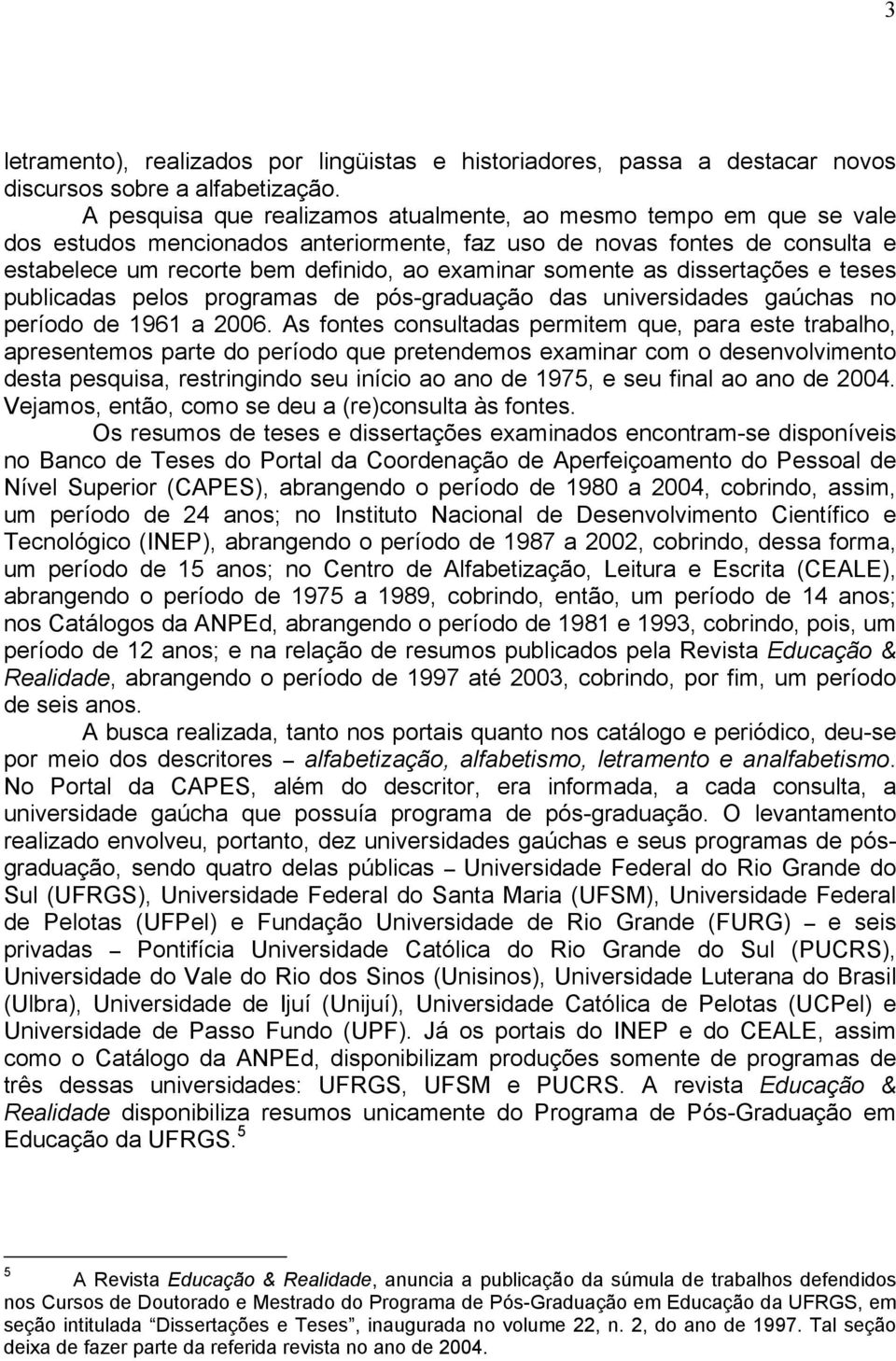 somente as dissertações e teses publicadas pelos programas de pós-graduação das universidades gaúchas no período de 1961 a 2006.