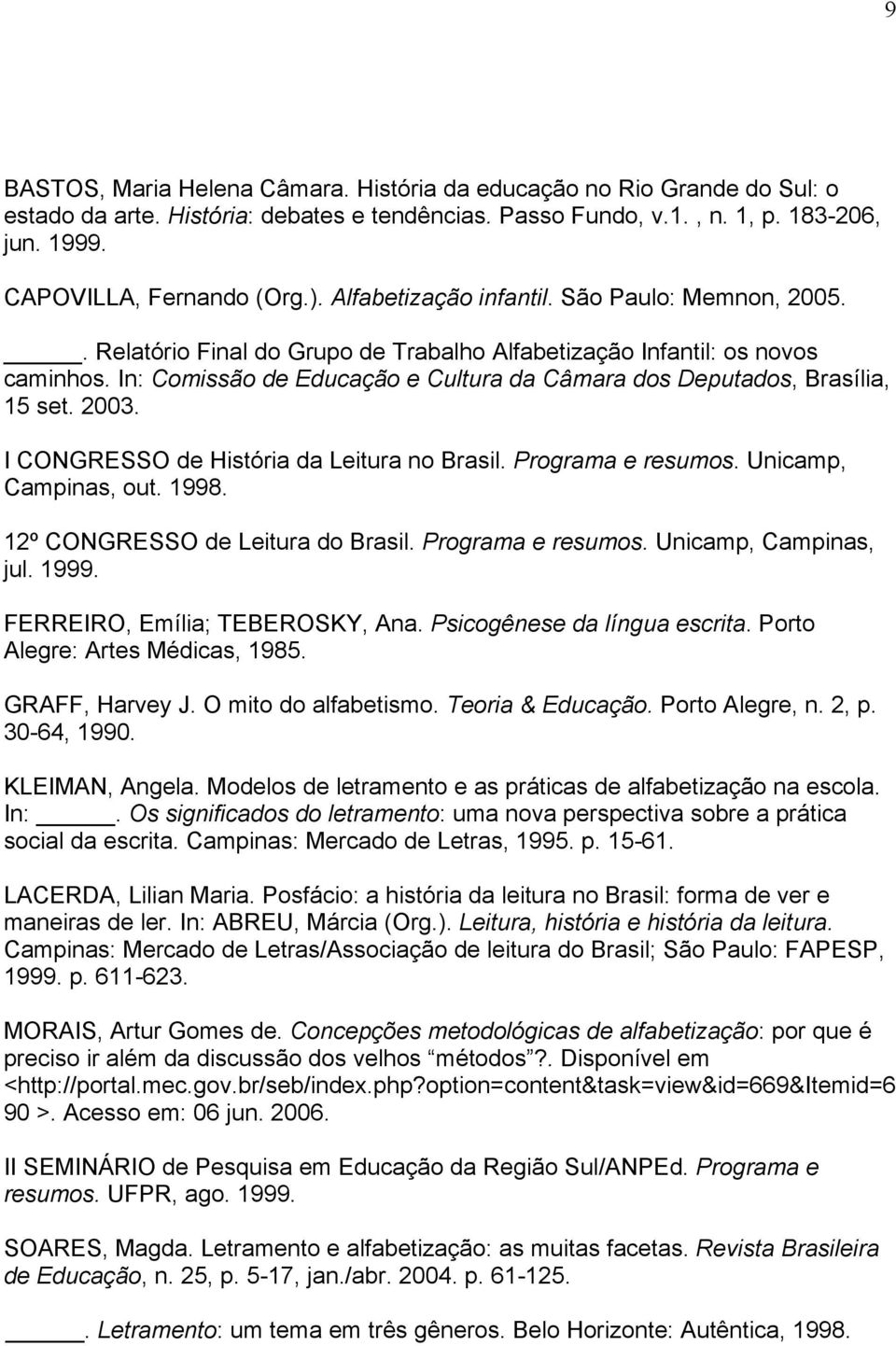 In: Comissão de Educação e Cultura da Câmara dos Deputados, Brasília, 15 set. 2003. I CONGRESSO de História da Leitura no Brasil. Programa e resumos. Unicamp, Campinas, out. 1998.