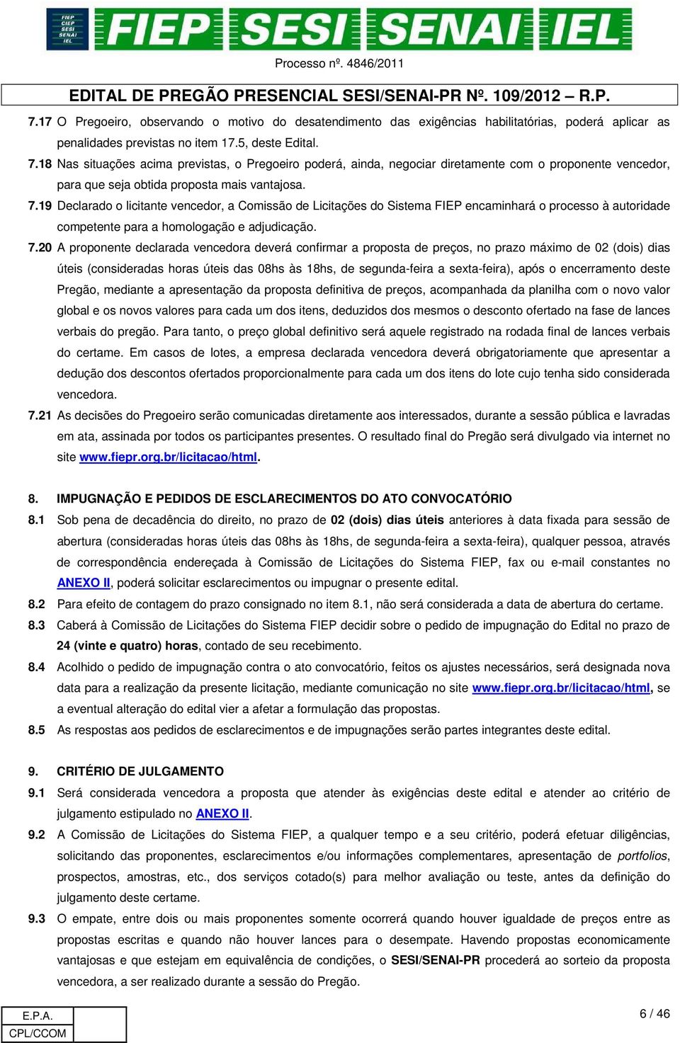 19 Declarado o licitante vencedor, a Comissão de Licitações do Sistema FIEP encaminhará o processo à autoridade competente para a homologação e adjudicação. 7.