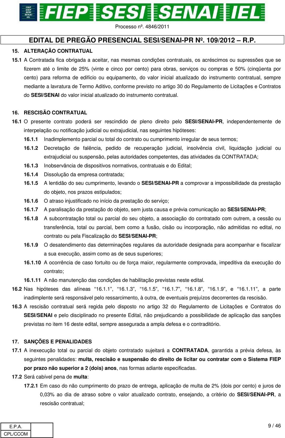 50% (cinqüenta por cento) para reforma de edifício ou equipamento, do valor inicial atualizado do instrumento contratual, sempre mediante a lavratura de Termo Aditivo, conforme previsto no artigo 30