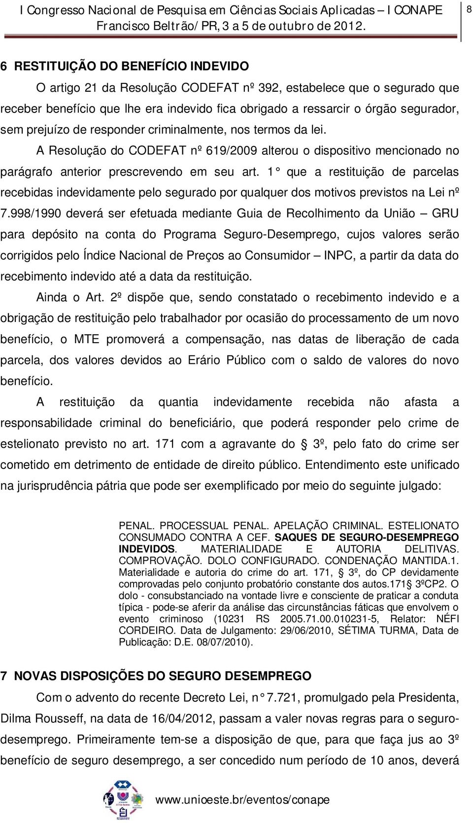 1 que a restituição de parcelas recebidas indevidamente pelo segurado por qualquer dos motivos previstos na Lei nº 7.