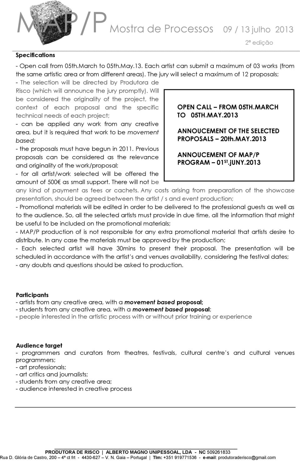 Will be considered the originality of the project, the context of each proposal and the specific technical needs of each project; - can be applied any work from any creative area, but it is required