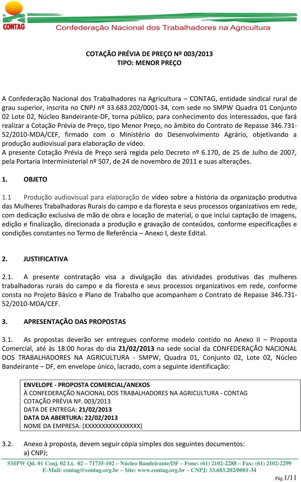 no âmbito do Contrato de Repasse 346.731-52/2010-MDA/CEF, firmado com o Ministério do Desenvolvimento Agrário, objetivando a produção audiovisual para elaboração de vídeo.