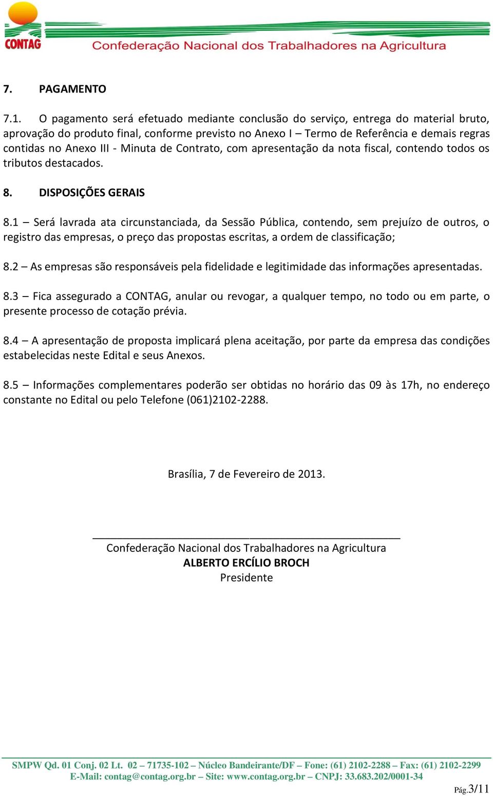 - Minuta de Contrato, com apresentação da nota fiscal, contendo todos os tributos destacados. 8. DISPOSIÇÕES GERAIS 8.