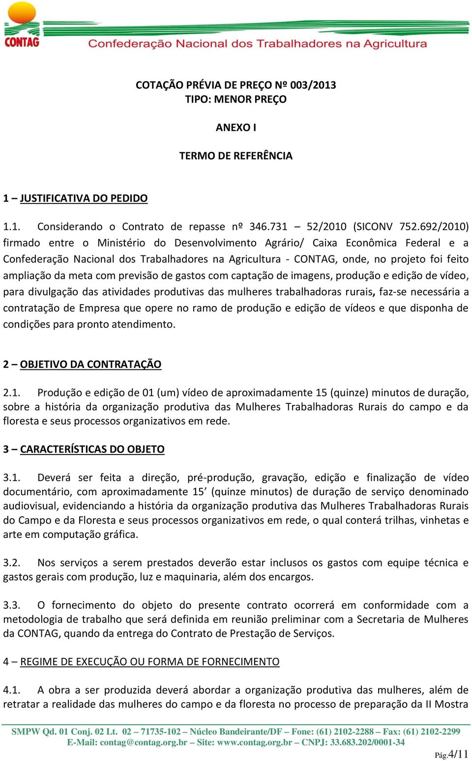 meta com previsão de gastos com captação de imagens, produção e edição de vídeo, para divulgação das atividades produtivas das mulheres trabalhadoras rurais, faz-se necessária a contratação de