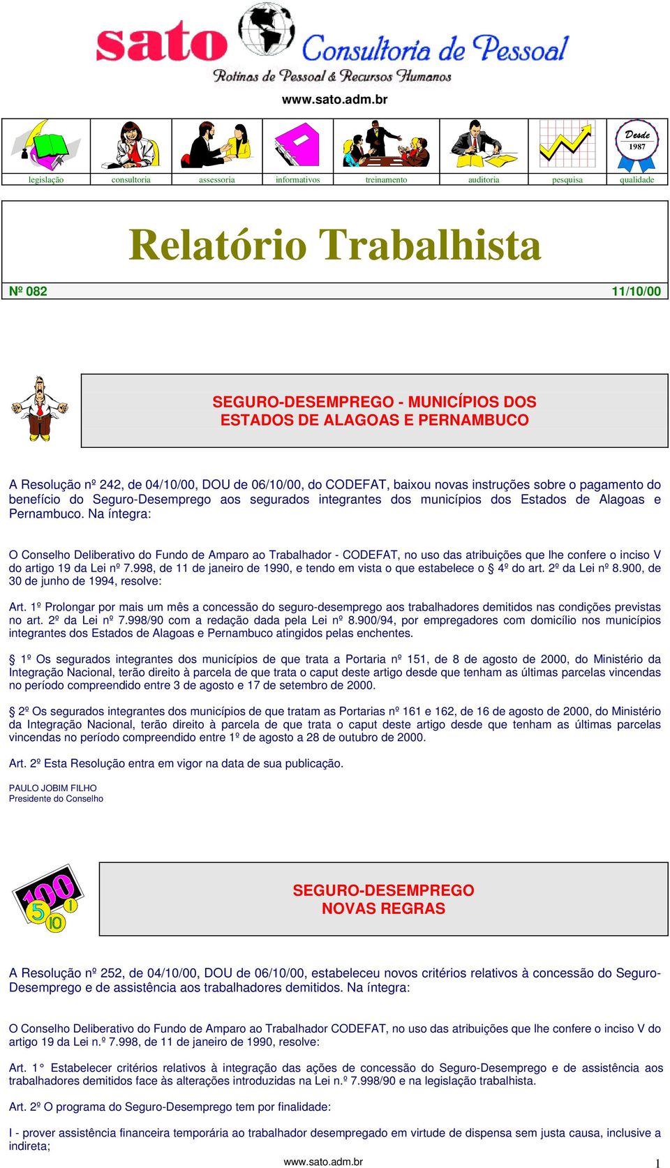 PERNAMBUCO A Resolução nº 242, de 04/10/00, DOU de 06/10/00, do CODEFAT, baixou novas instruções sobre o pagamento do benefício do Seguro-Desemprego aos segurados integrantes dos municípios dos