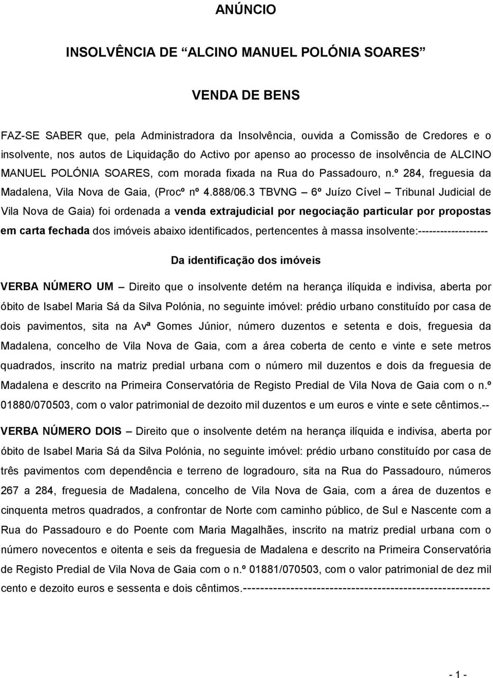 3 TBVNG 6º Juízo Cível Tribunal Judicial de Vila Nova de Gaia) foi ordenada a venda extrajudicial por negociação particular por propostas em carta fechada dos imóveis abaixo identificados,