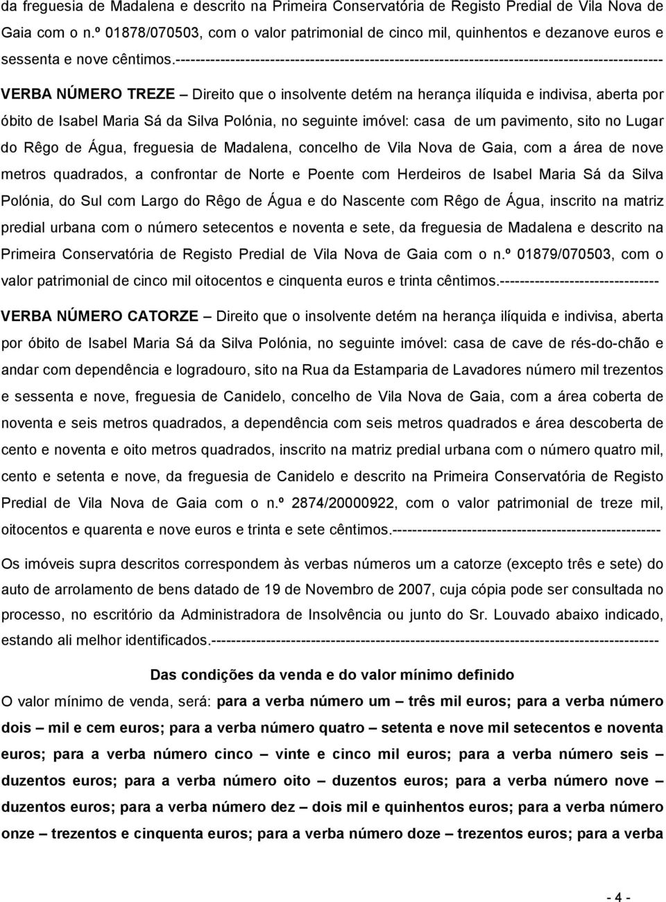 -------------------------------------------------------------------------------------------------- VERBA NÚMERO TREZE Direito que o insolvente detém na herança ilíquida e indivisa, aberta por óbito