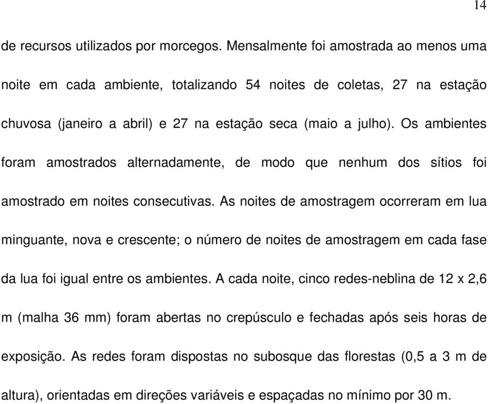 Os ambientes foram amostrados alternadamente, de modo que nenhum dos sítios foi amostrado em noites consecutivas.