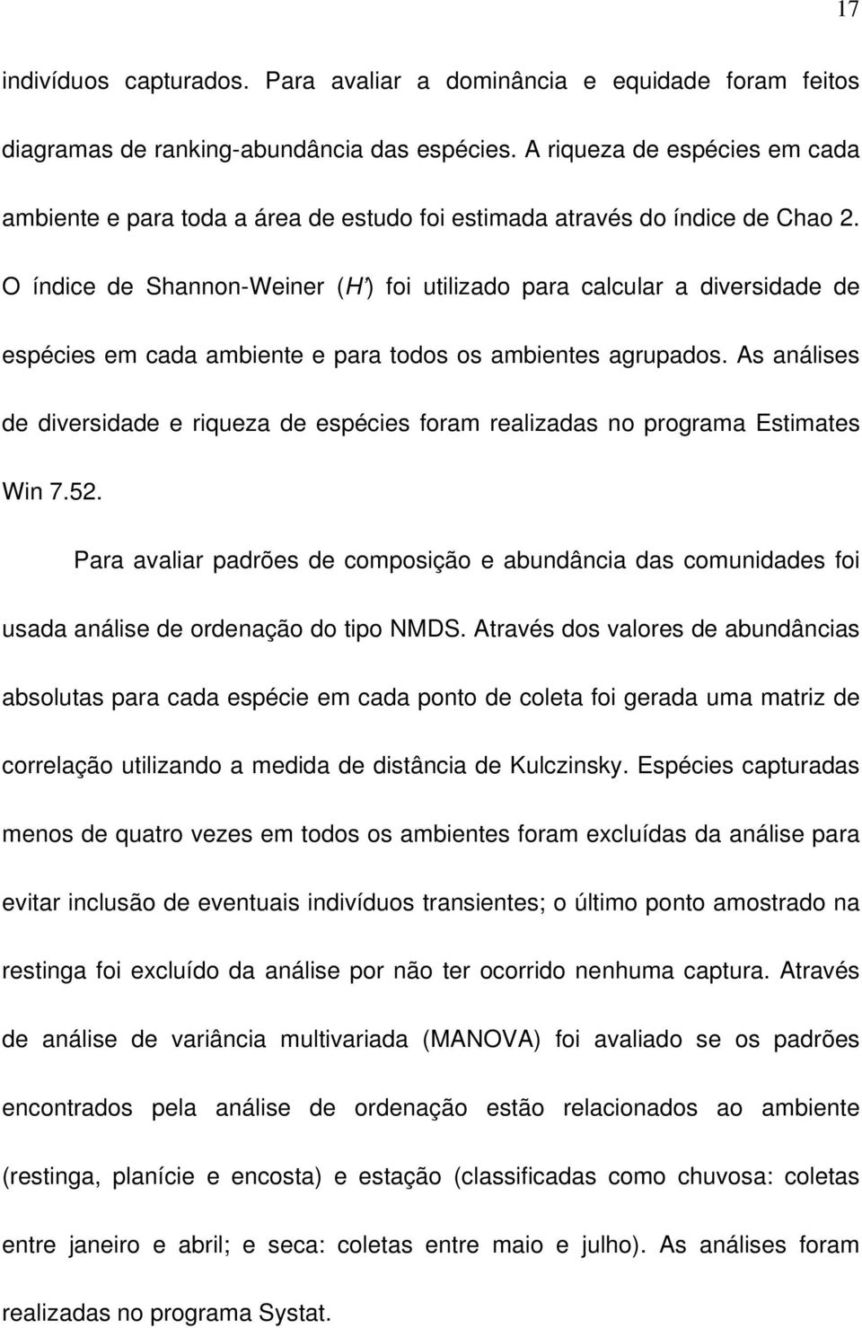 O índice de Shannon-Weiner (H ) foi utilizado para calcular a diversidade de espécies em cada ambiente e para todos os ambientes agrupados.