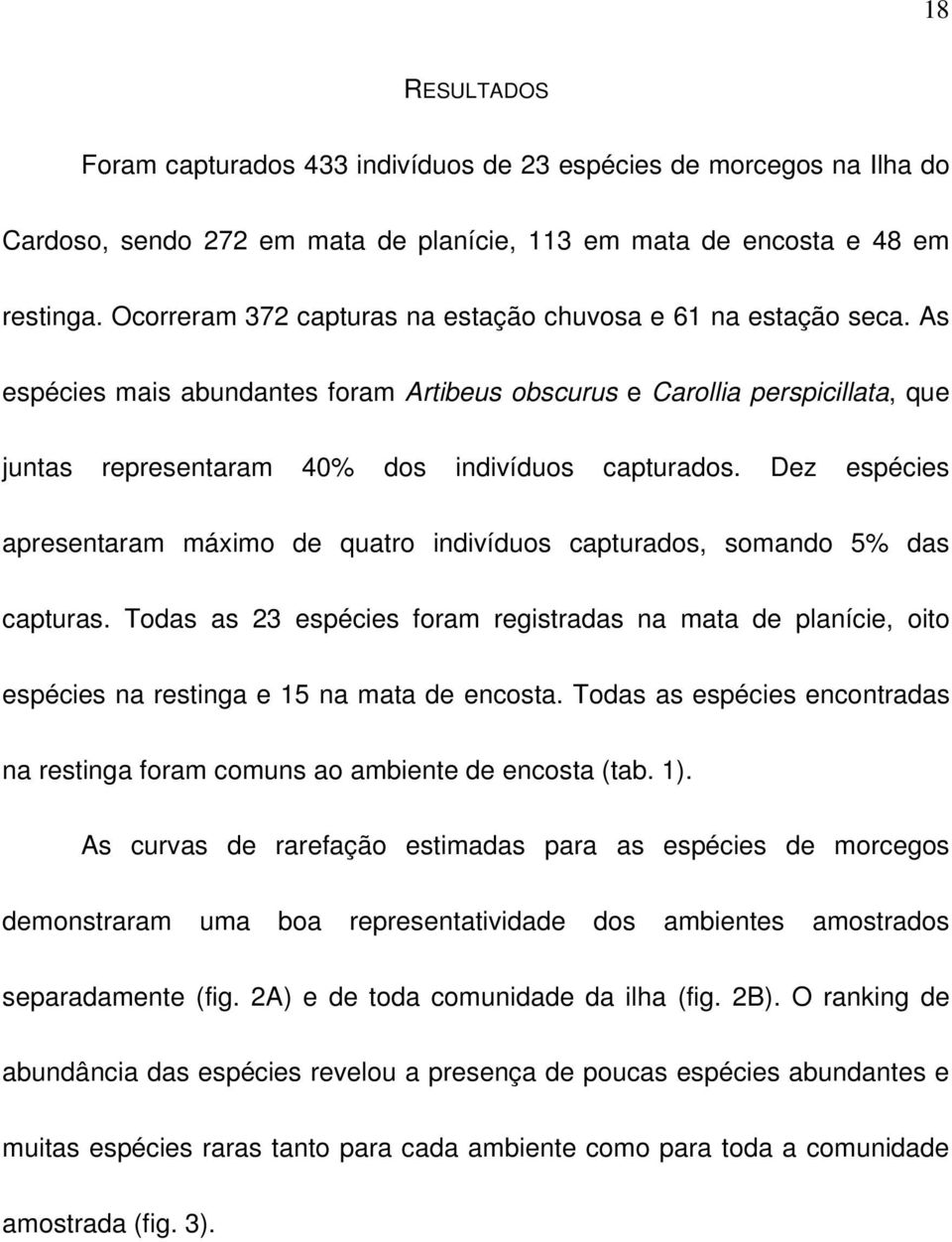 Dez espécies apresentaram máximo de quatro indivíduos capturados, somando 5% das capturas.