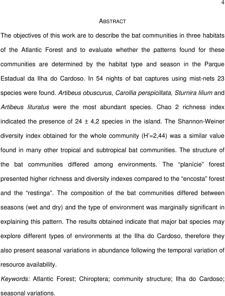 Artibeus obuscurus, Carollia perspicillata, Sturnira lilium and Artibeus lituratus were the most abundant species. Chao 2 richness index indicated the presence of 24 ± 4,2 species in the island.