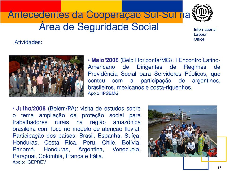 Apoio: IPSEMG Julho/2008 (Belém/PA): visita de estudos sobre o tema ampliação da proteção social para trabalhadores rurais na região amazônica brasileira com foco no