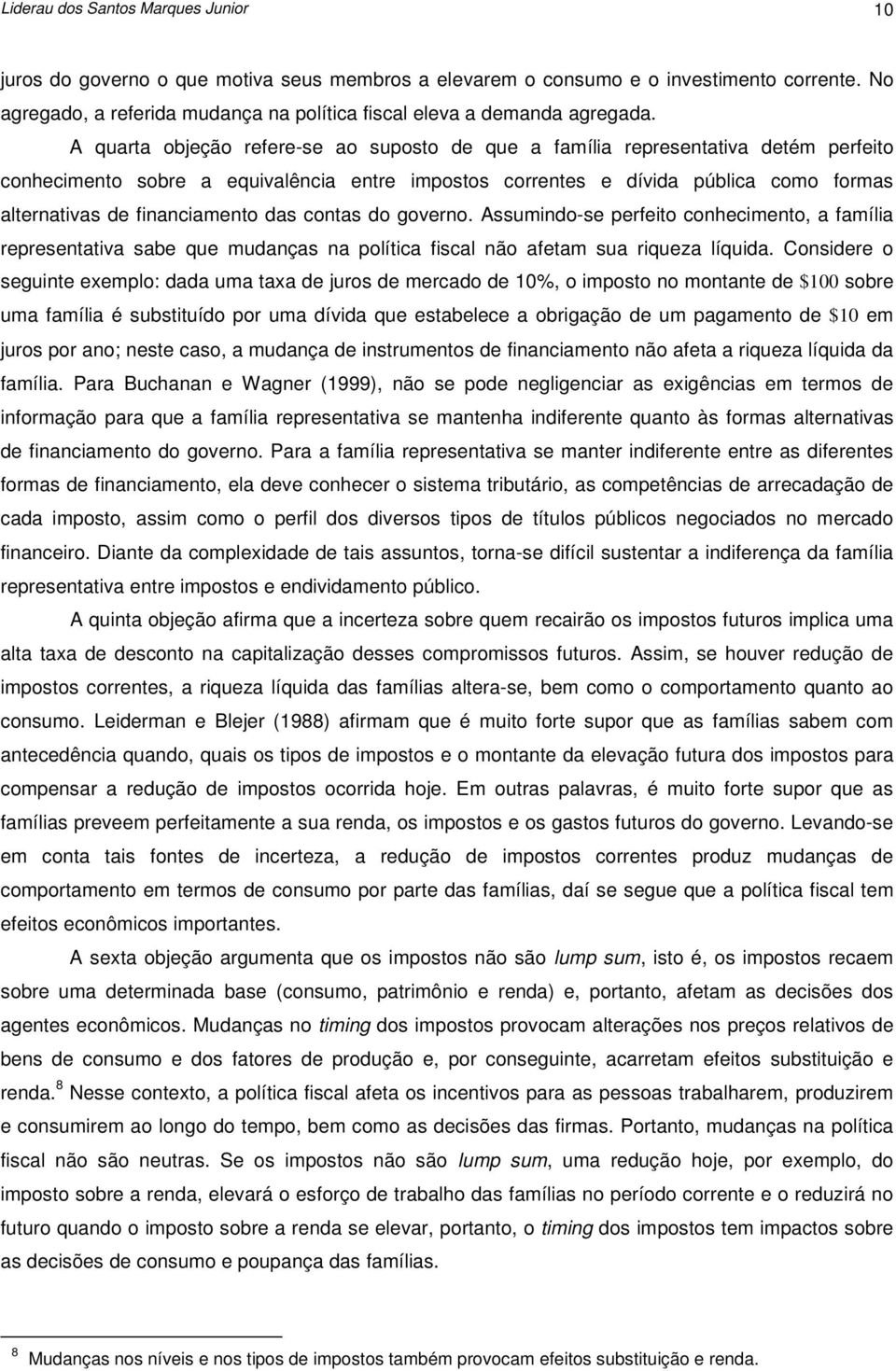 A quarta objeção refere-se ao suposto de que a família representativa detém perfeito conhecimento sobre a equivalência entre impostos correntes e dívida pública como formas alternativas de