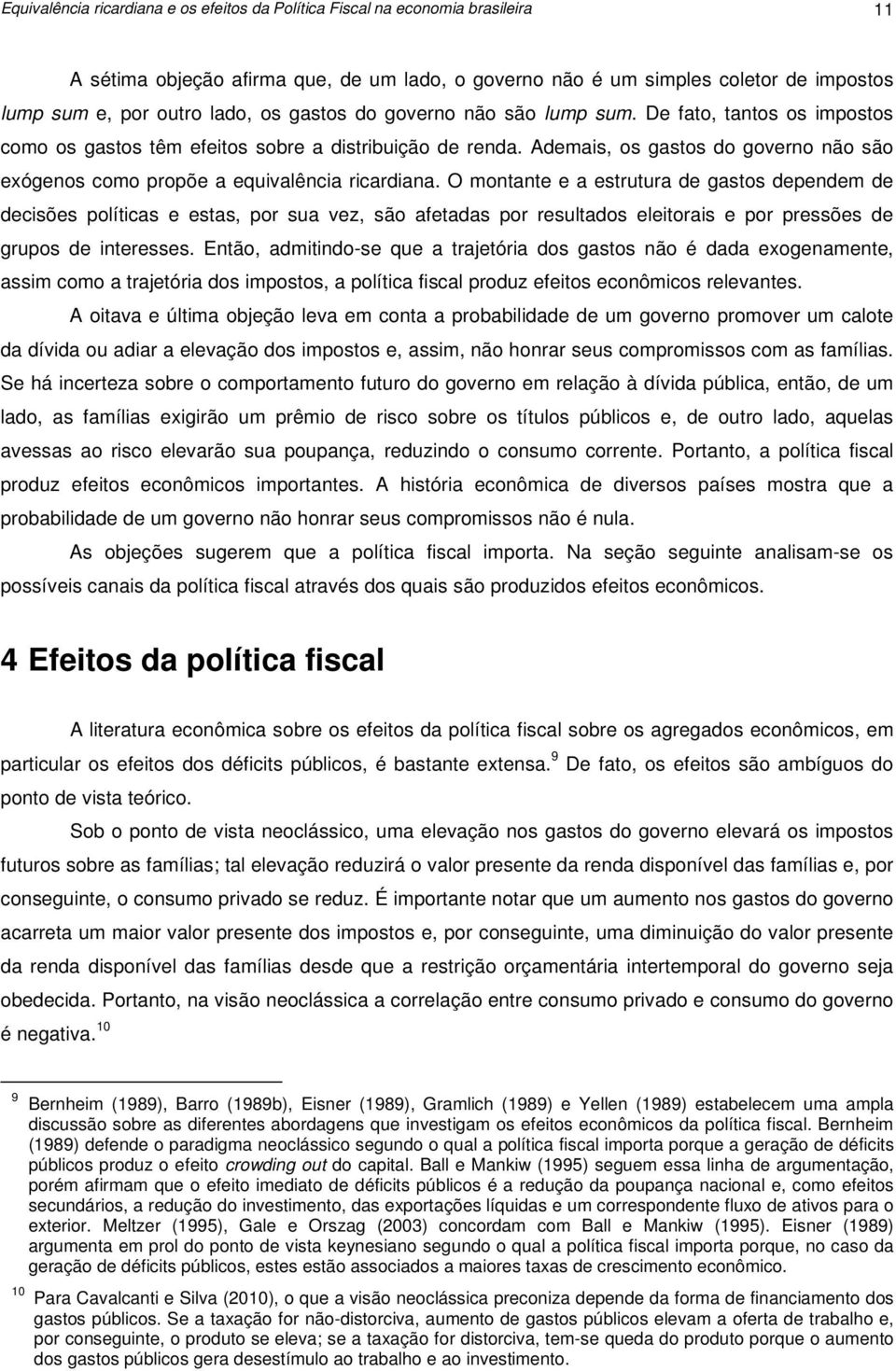 Ademais, os gastos do governo não são exógenos como propõe a equivalência ricardiana.