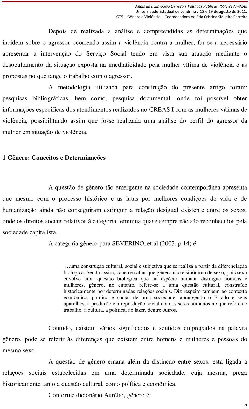 A metodologia utilizada para construção do presente artigo foram: pesquisas bibliográficas, bem como, pesquisa documental, onde foi possível obter informações especificas dos atendimentos realizados