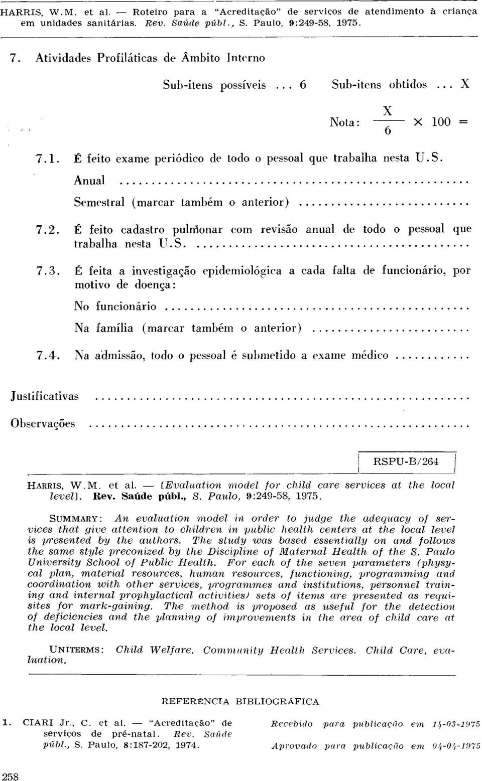 É feita a investigação epidemiológica a cada falta de funcionário, por motivo de doença: No funcionário Na família (marcar também o anterior) 7.4.