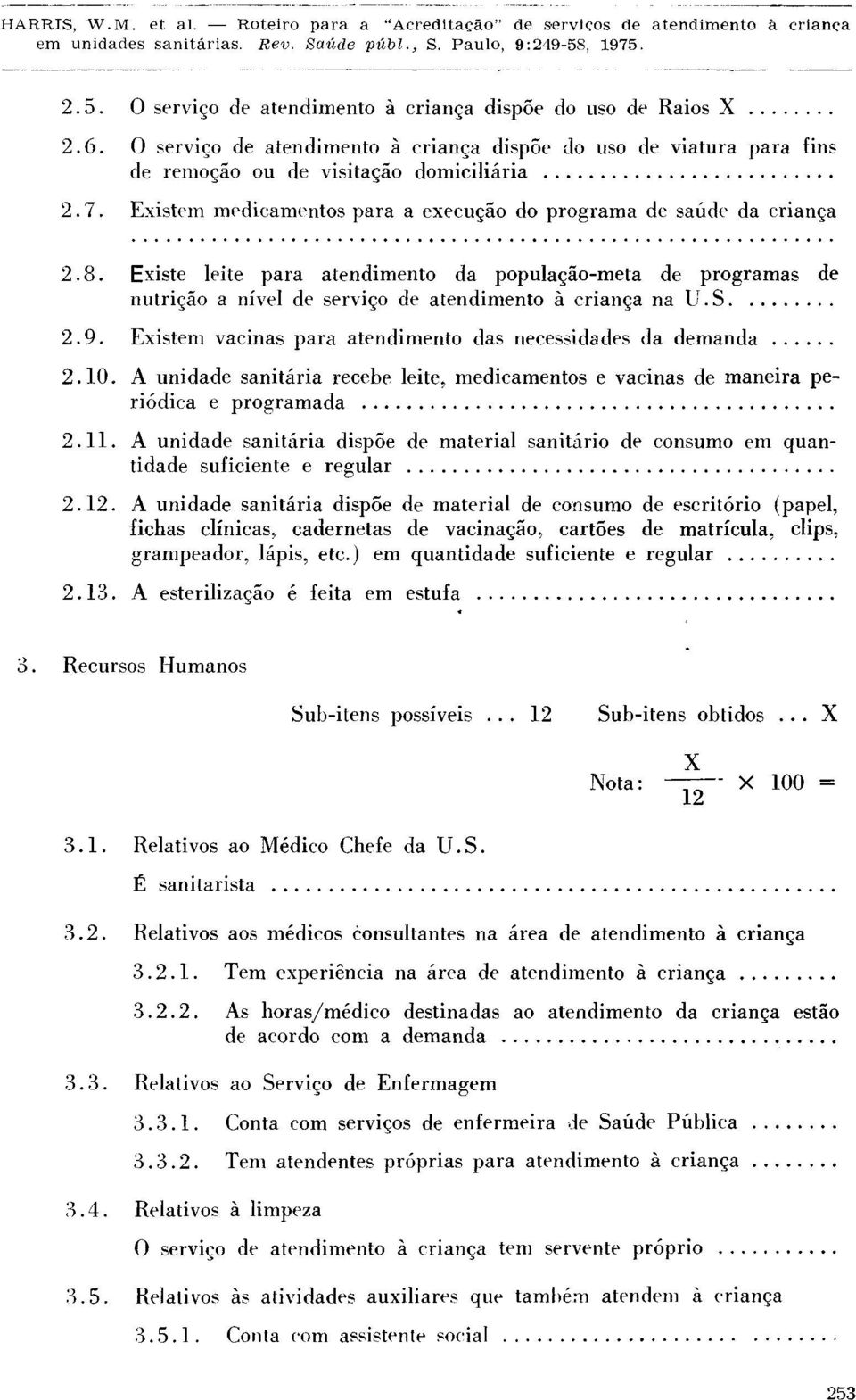 9. Existem vacinas para atendimento das necessidades da demanda 2.10. A unidade sanitária recebe leite, medicamentos e vacinas de maneira periódica e programada 2.11.