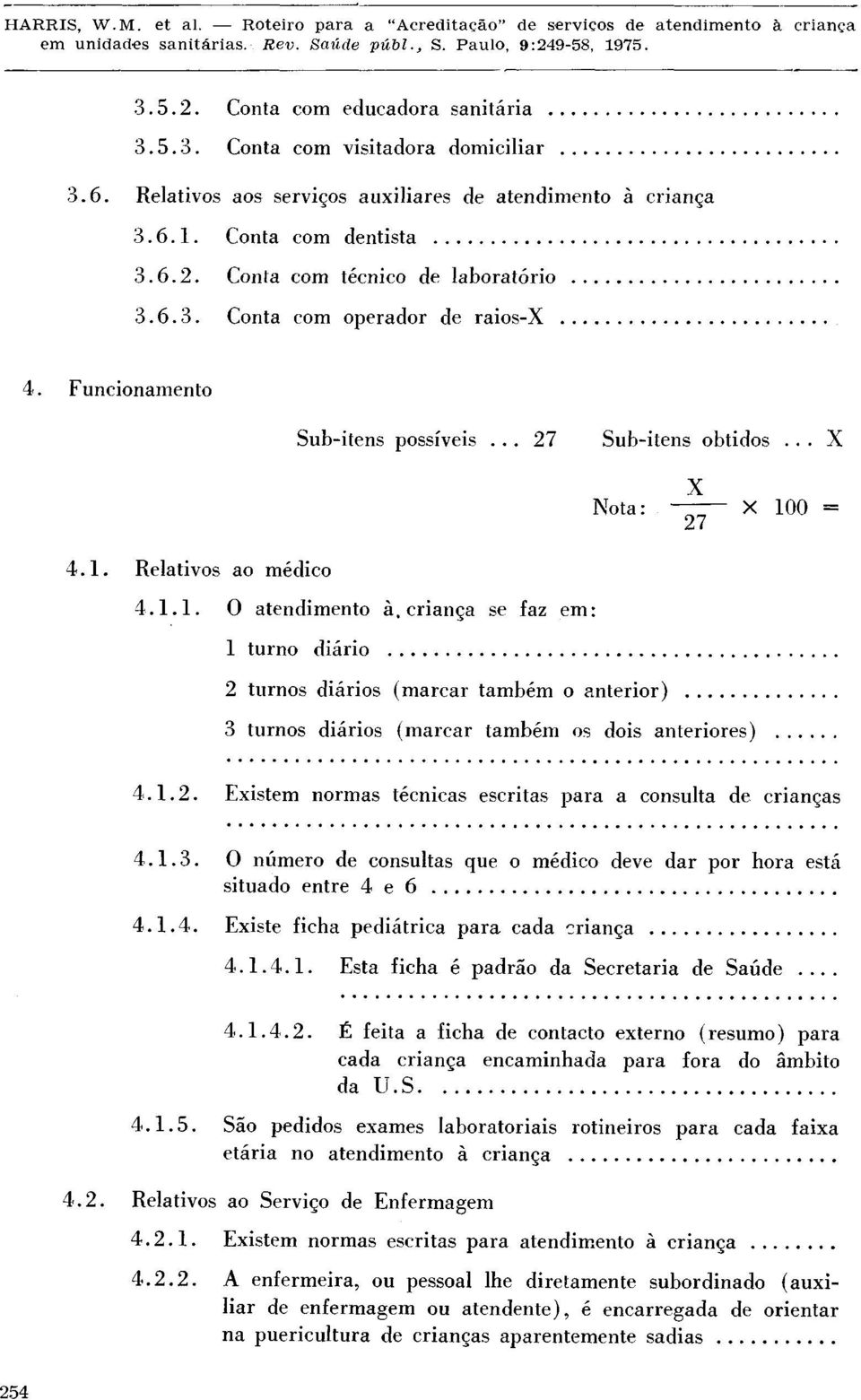 Relativos ao médico 4.1.1. O atendimento à, criança se faz em: 1 turno diário 2 turnos diários (marcar também o anterior) 3 turnos diários (marcar também os dois anteriores) 4.1.2. Existem normas técnicas escritas para a consulta de crianças 4.