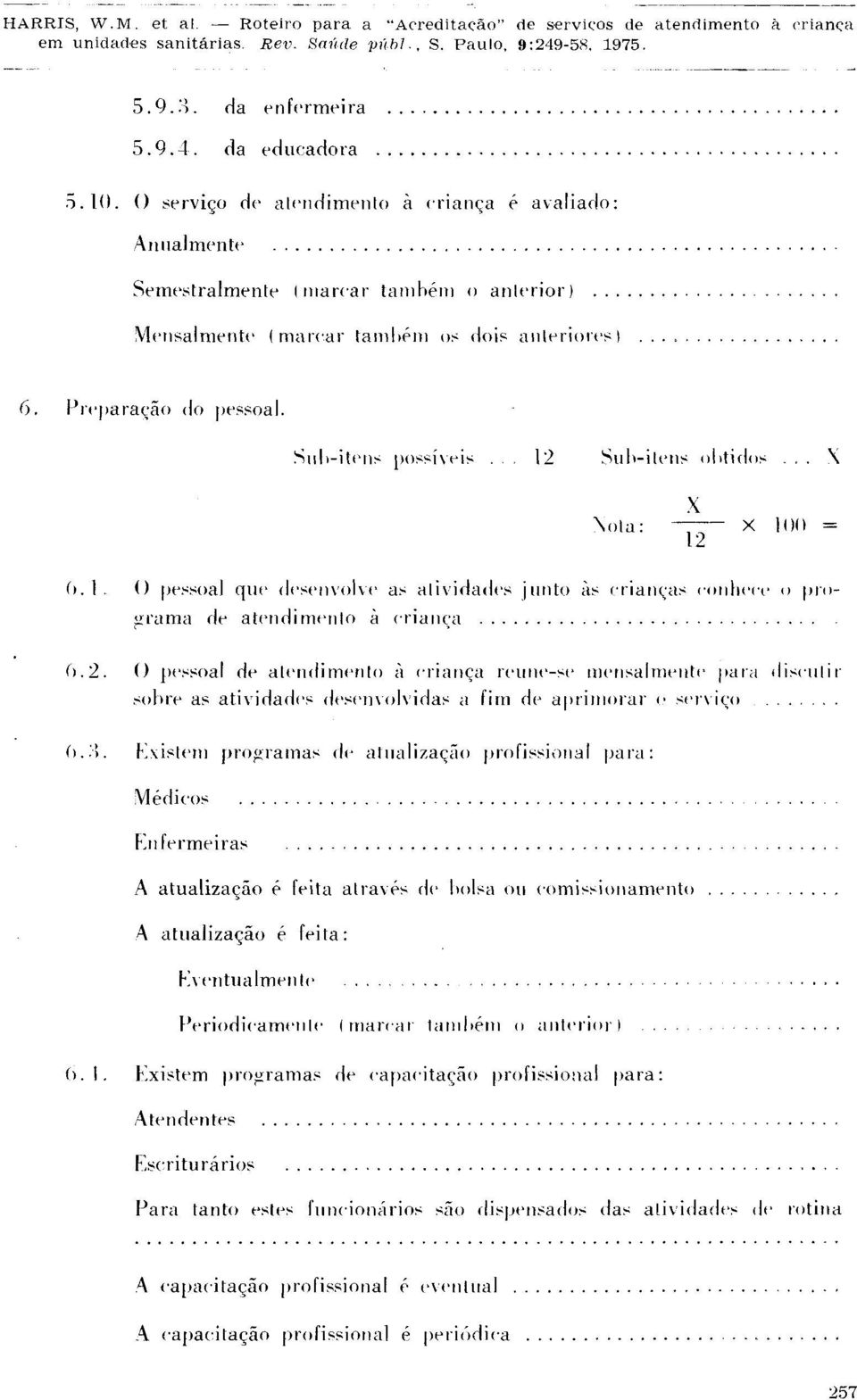 O pessoal de atendimento à criança reúne-se mensalmente para discutir sobre as atividades desenvolvidas a fim de aprimorar c- serviço.