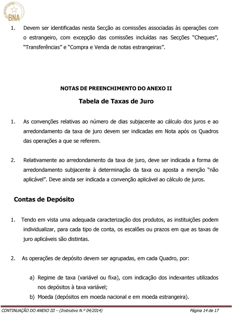 As convenções relativas ao número de dias subjacente ao cálculo dos juros e ao arredondamento da taxa de juro devem ser indicadas em Nota após os Quadros das operações a que se referem. 2.