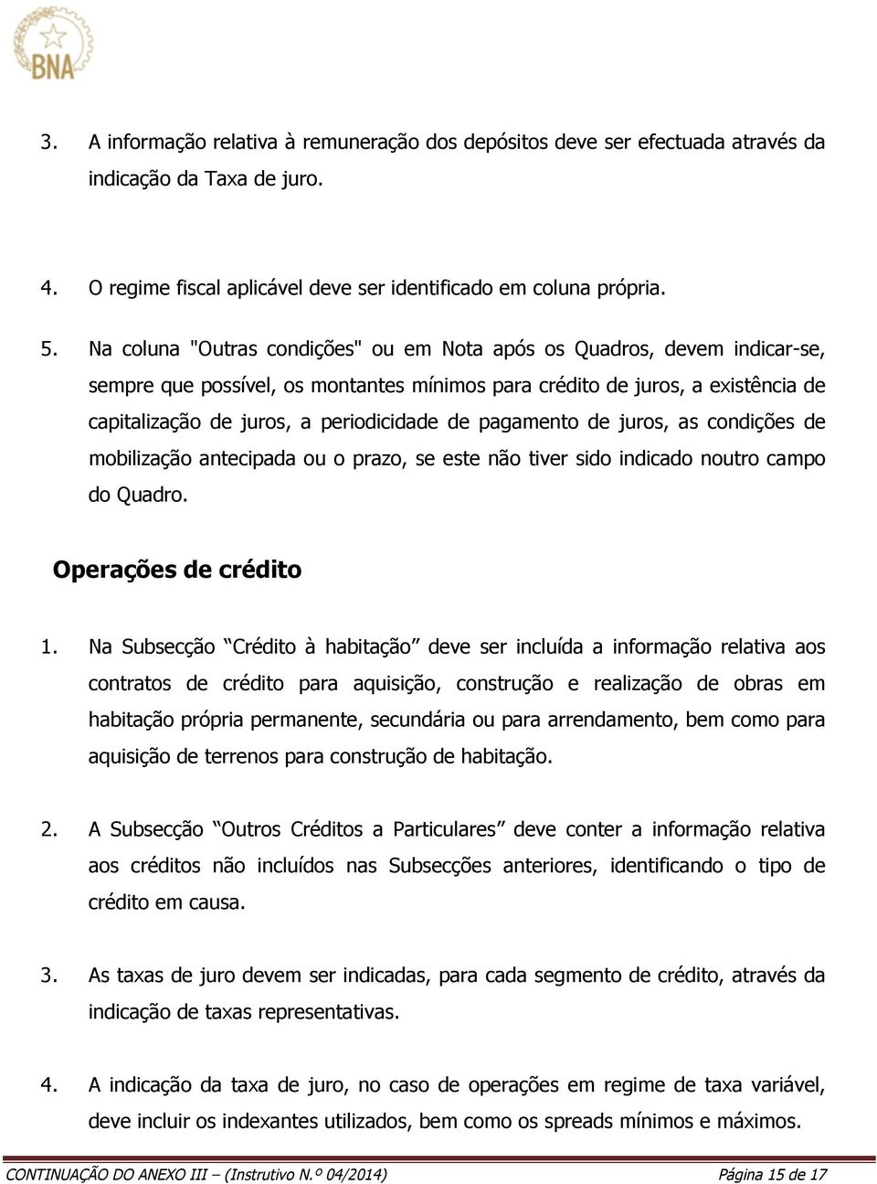 pagamento de juros, as condições de mobilização antecipada ou o prazo, se este não tiver sido indicado noutro campo do Quadro. Operações de crédito 1.