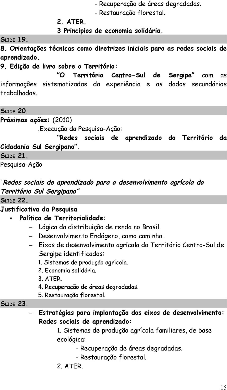 Execução da Pesquisa-Ação: Redes sociais de aprendizado do Território da Cidadania Sul Sergipano. 21.