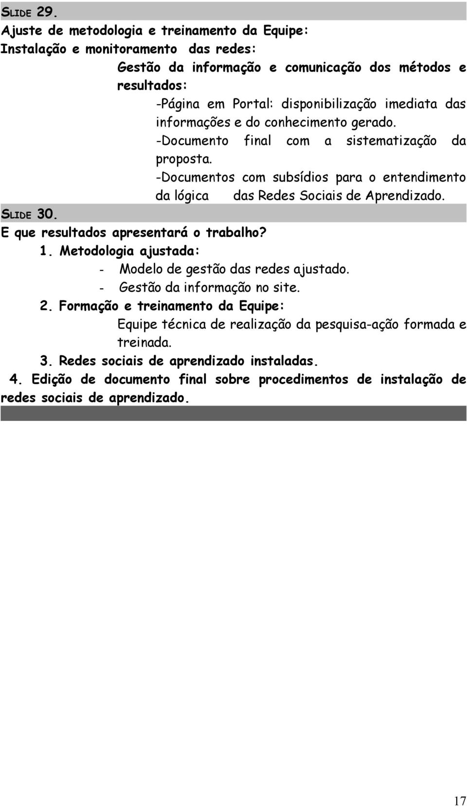 30. E que resultados apresentará o trabalho? 1. Metodologia ajustada: - Modelo de gestão das redes ajustado. - Gestão da informação no site. 2.