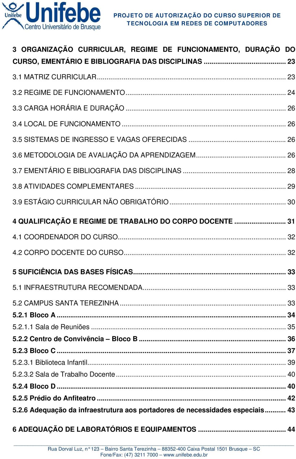 .. 28 3.8 ATIVIDADES COMPLEMENTARES... 29 3.9 ESTÁGIO CURRICULAR NÃO OBRIGATÓRIO... 30 4 QUALIFICAÇÃO E REGIME DE TRABALHO DO CORPO DOCENTE... 31 4.1 COORDENADOR DO CURSO... 32 4.