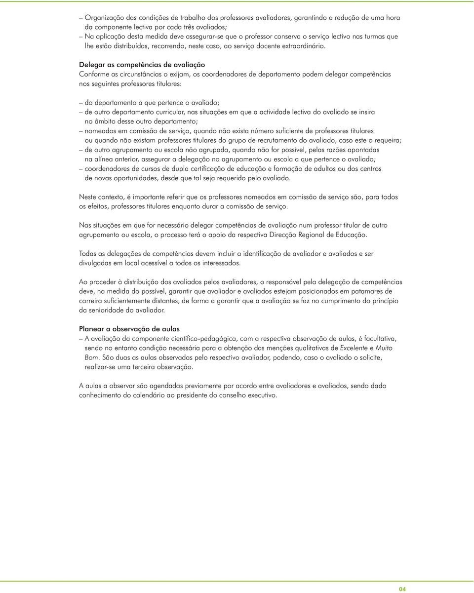 Delegar as competências de avaliação Conforme as circunstâncias o exijam, os coordenadores de departamento podem delegar competências nos seguintes professores titulares: do departamento a que