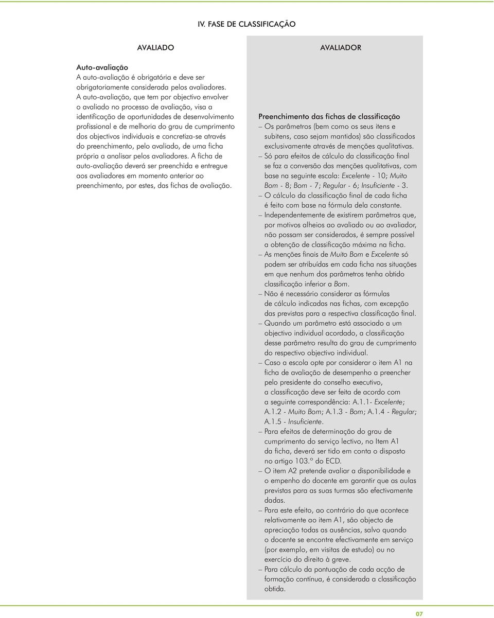 objectivos individuais e concretiza-se através do preenchimento, pelo avaliado, de uma ficha própria a analisar pelos avaliadores.