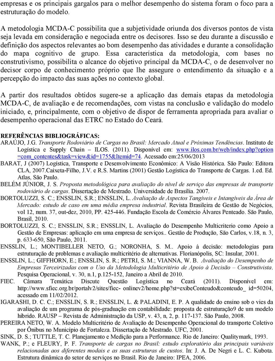 Isso se deu durante a discussão e definição dos aspectos relevantes ao bom desempenho das atividades e durante a consolidação do mapa cognitivo de grupo.