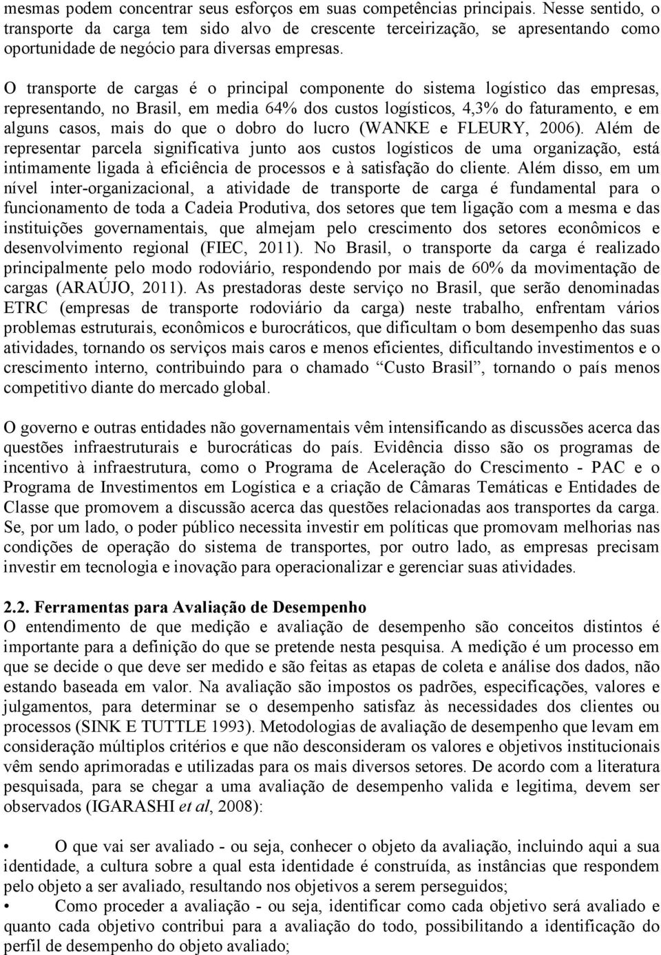 O transporte de cargas é o principal componente do sistema logístico das empresas, representando, no Brasil, em media 64% dos custos logísticos, 4,3% do faturamento, e em alguns casos, mais do que o