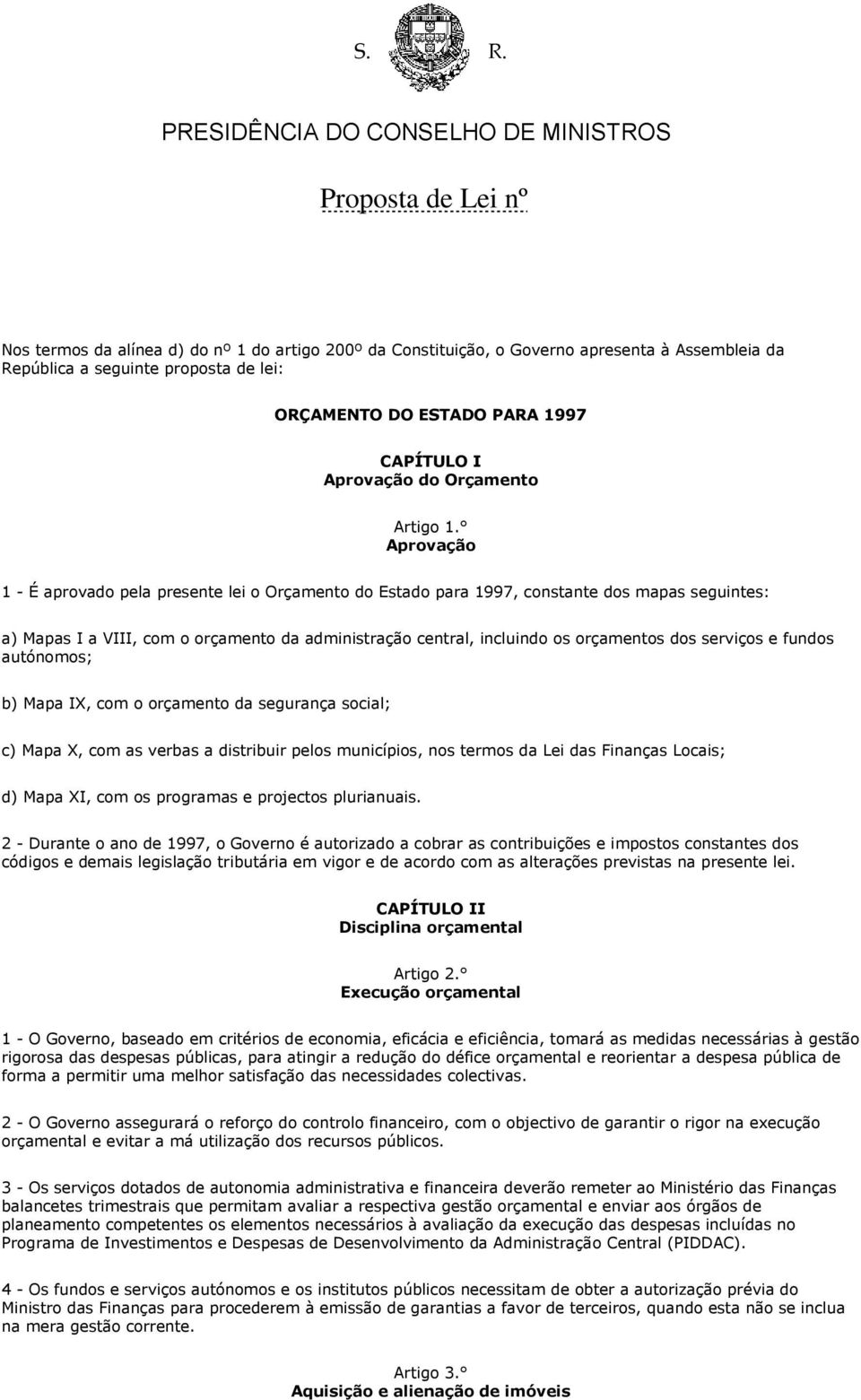 Aprovação 1 - É aprovado pela presente lei o Orçamento do Estado para 1997, constante dos mapas seguintes: a) Mapas I a VIII, com o orçamento da administração central, incluindo os orçamentos dos