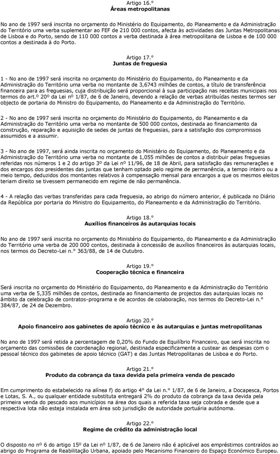 actividades das Juntas Metropolitanas de Lisboa e do Porto, sendo de 110 000 contos a verba destinada à área metropolitana de Lisboa e de 100 000 contos a destinada à do Porto. Artigo 17.