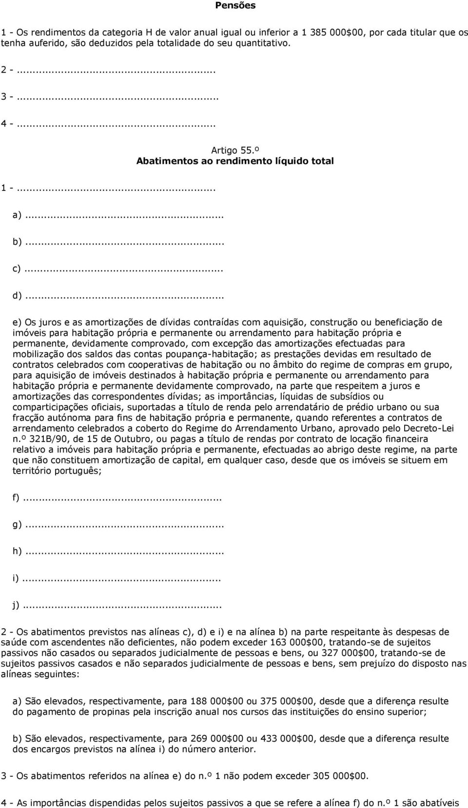 .. e) Os juros e as amortizações de dívidas contraídas com aquisição, construção ou beneficiação de imóveis para habitação própria e permanente ou arrendamento para habitação própria e permanente,