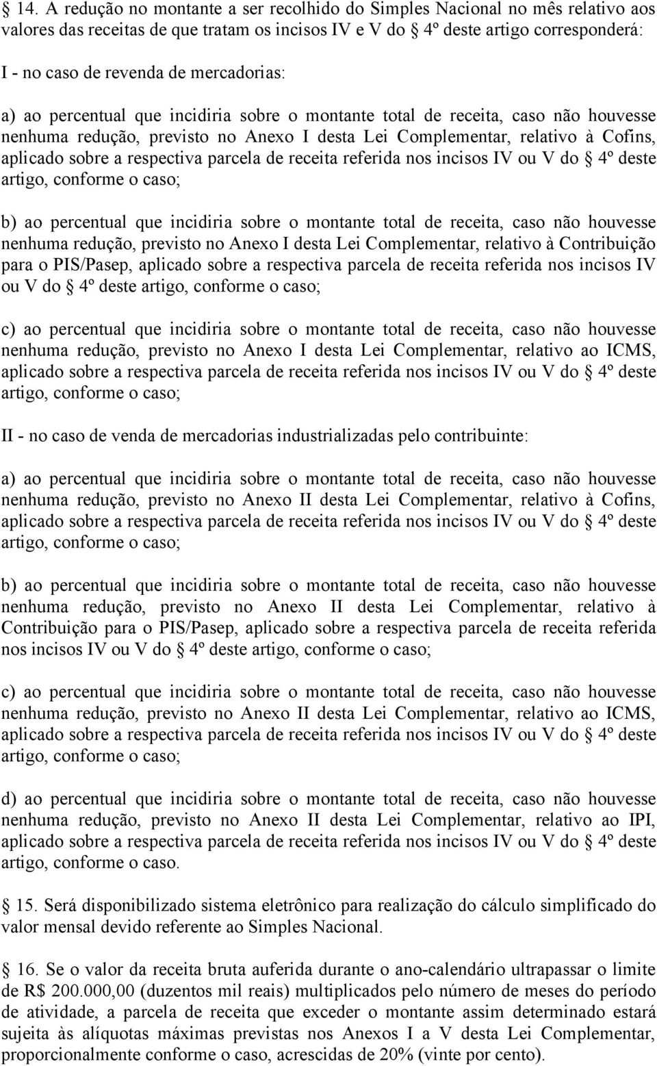 respectiva parcela de receita referida nos incisos IV ou V do 4º deste artigo, conforme o caso; b) ao percentual que incidiria sobre o montante total de receita, caso não houvesse nenhuma redução,