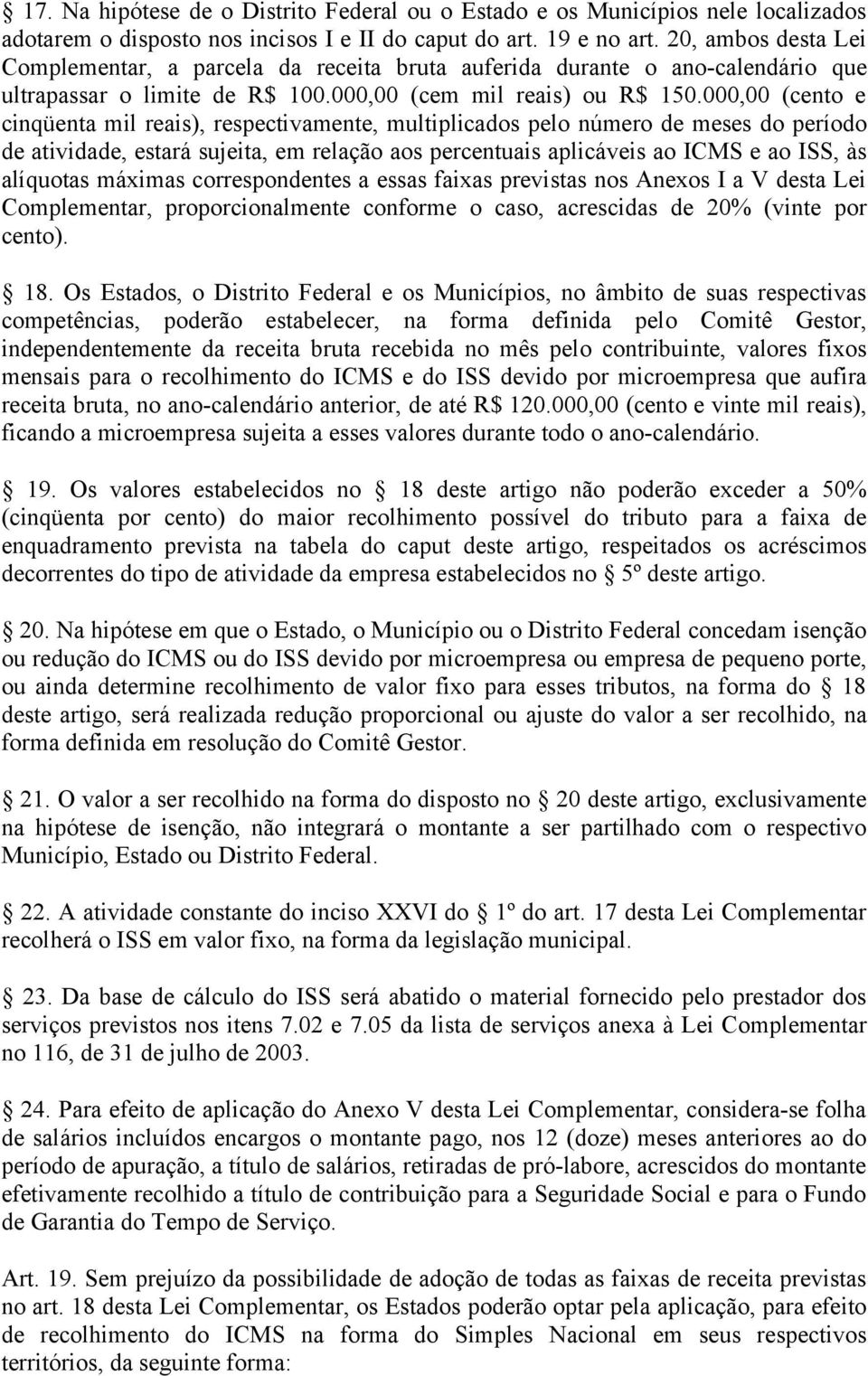 000,00 (cento e cinqüenta mil reais), respectivamente, multiplicados pelo número de meses do período de atividade, estará sujeita, em relação aos percentuais aplicáveis ao ICMS e ao ISS, às alíquotas