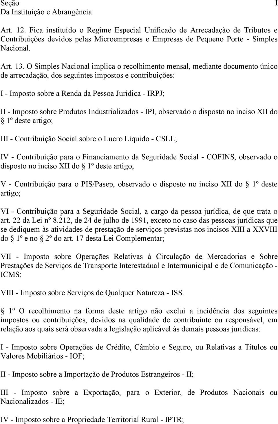 O Simples Nacional implica o recolhimento mensal, mediante documento único de arrecadação, dos seguintes impostos e contribuições: I - Imposto sobre a Renda da Pessoa Jurídica - IRPJ; II - Imposto