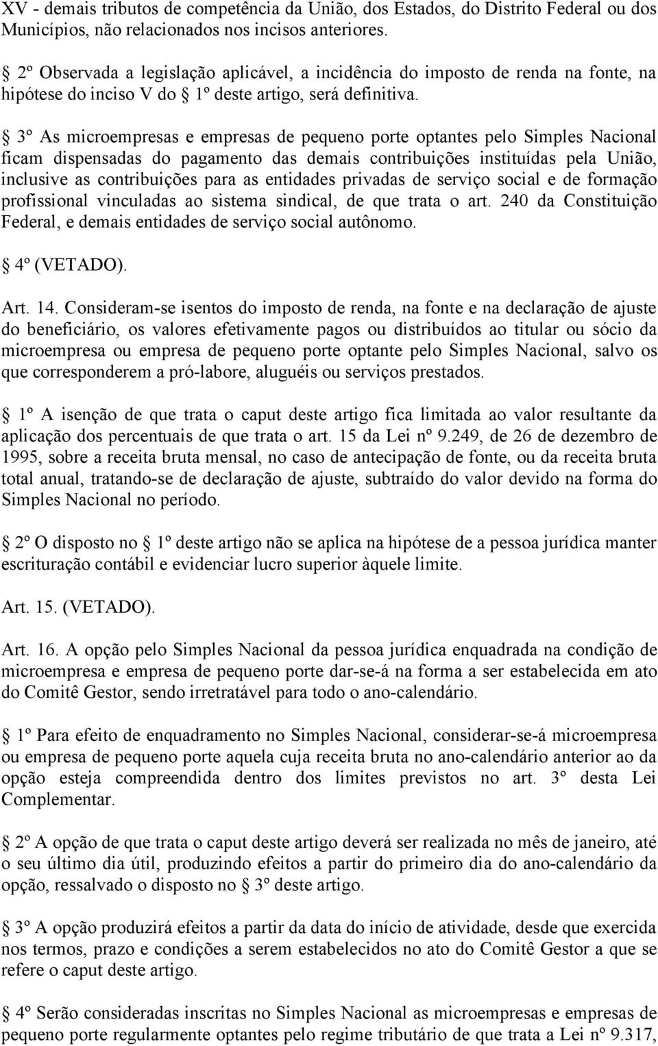 3º As microempresas e empresas de pequeno porte optantes pelo Simples Nacional ficam dispensadas do pagamento das demais contribuições instituídas pela União, inclusive as contribuições para as