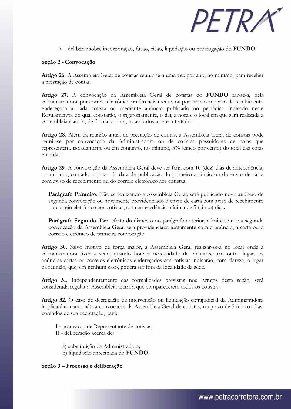 A convocação da Assembleia Geral de cotistas do FUNDO far-se-á, pela Administradora, por correio eletrônico preferencialmente, ou por carta com aviso de recebimento endereçada a cada cotista ou