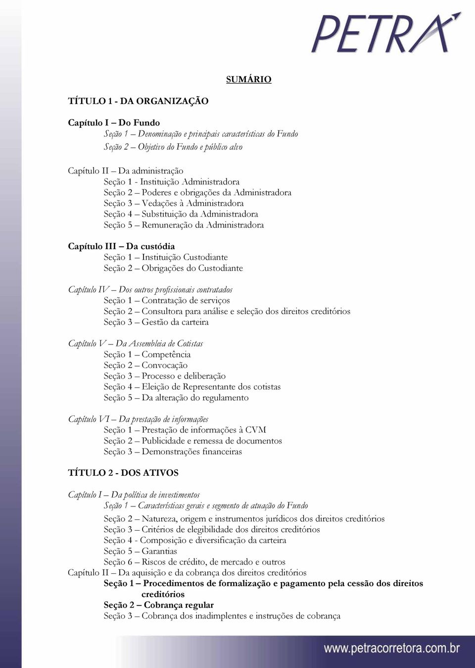 Da custódia Seção 1 Instituição Custodiante Seção 2 Obrigações do Custodiante Capítulo IV Dos outros profissionais contratados Seção 1 Contratação de serviços Seção 2 Consultora para análise e