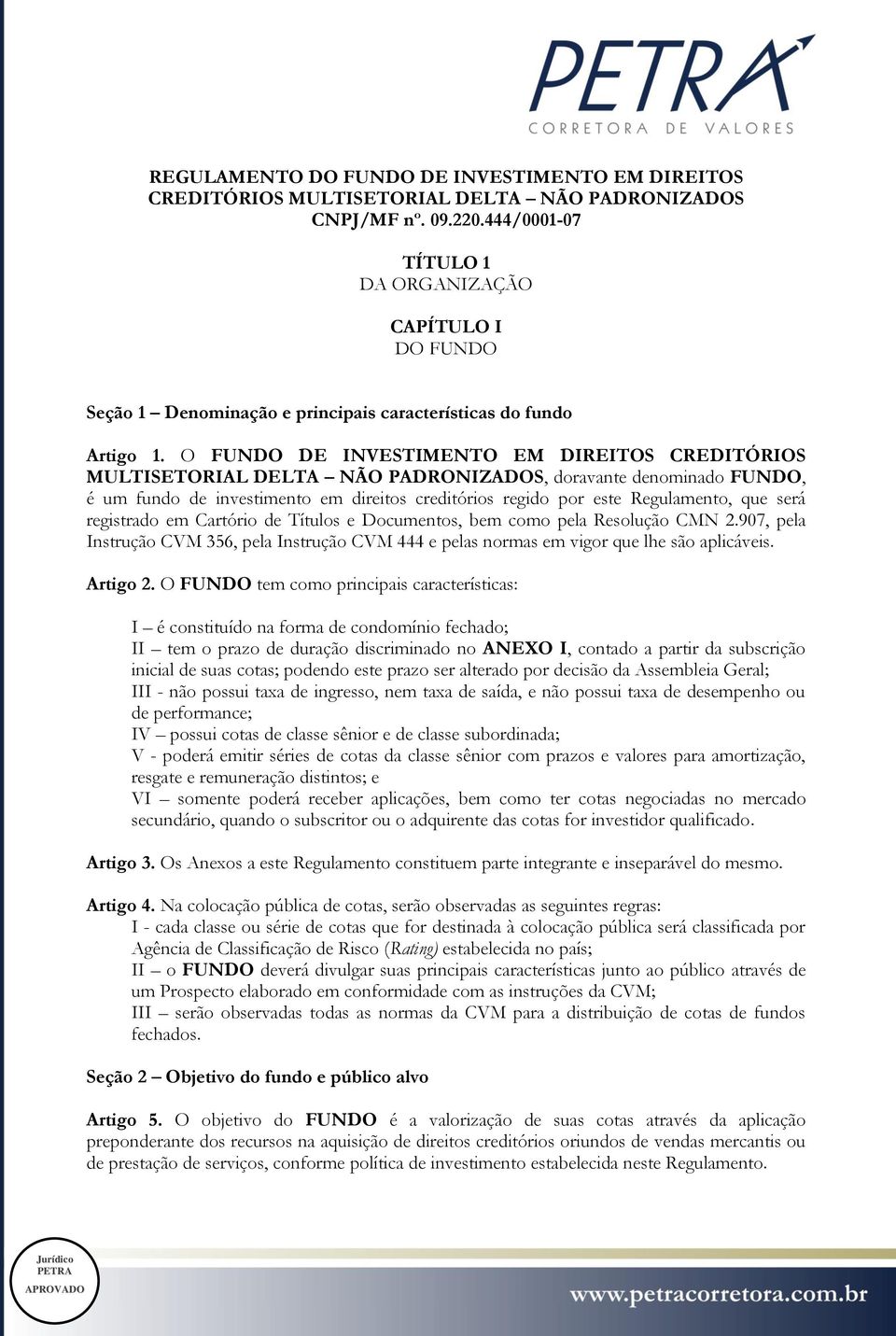 O FUNDO DE INVESTIMENTO EM DIREITOS CREDITÓRIOS MULTISETORIAL DELTA NÃO PADRONIZADOS, doravante denominado FUNDO, é um fundo de investimento em direitos creditórios regido por este Regulamento, que