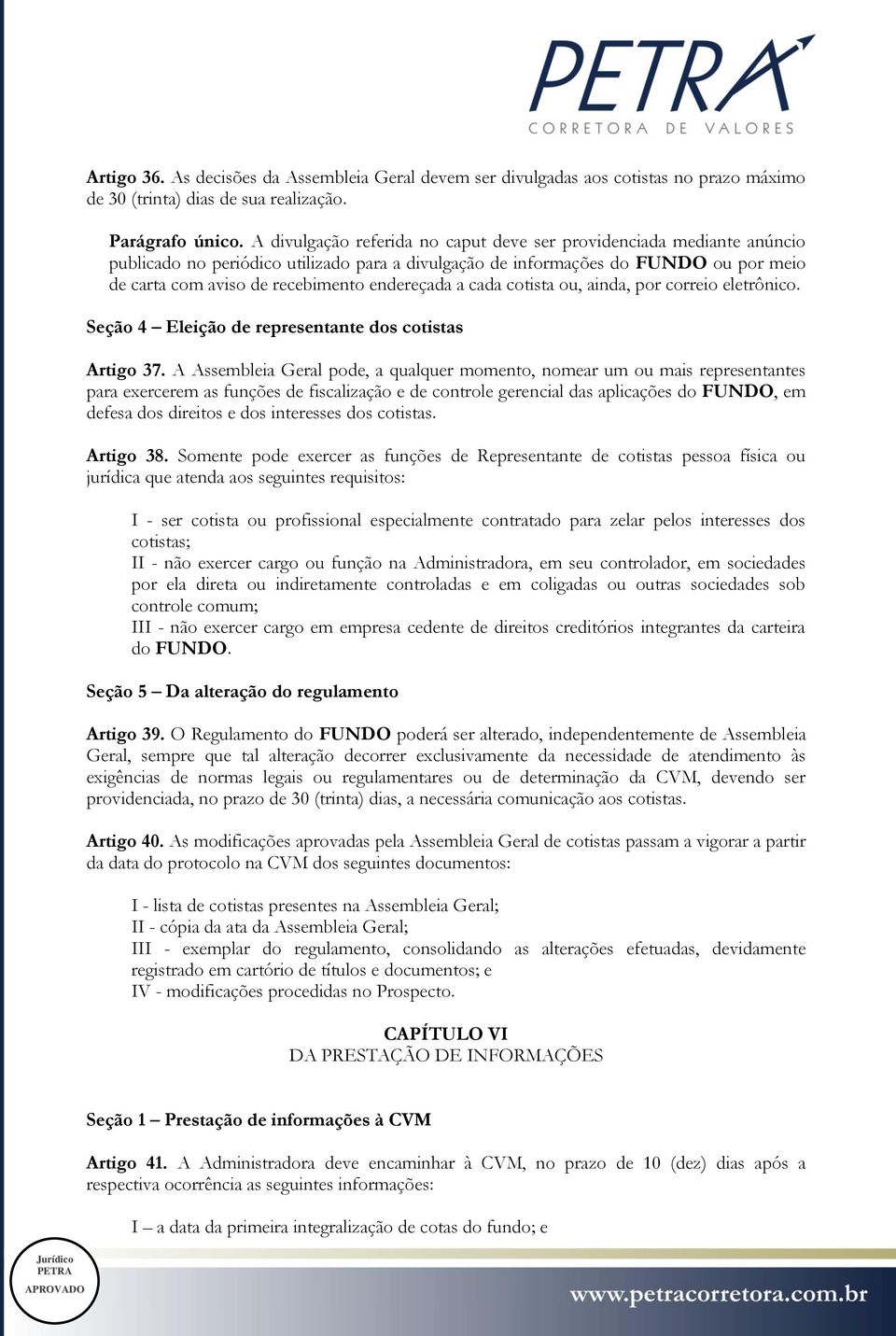 endereçada a cada cotista ou, ainda, por correio eletrônico. Seção 4 Eleição de representante dos cotistas Artigo 37.