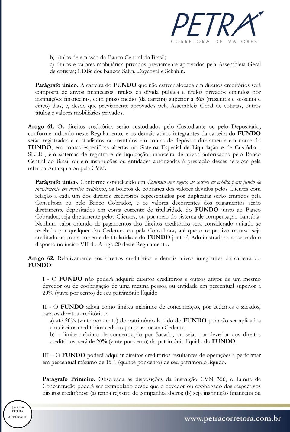 A carteira do FUNDO que não estiver alocada em direitos creditórios será composta de ativos financeiros: títulos da dívida pública e títulos privados emitidos por instituições financeiras, com prazo