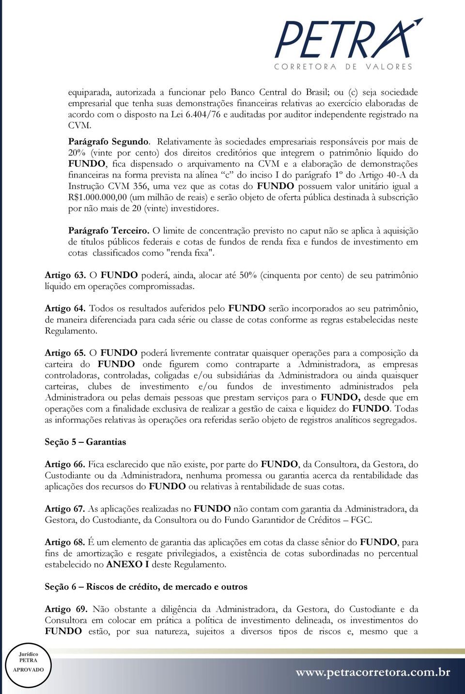 Relativamente às sociedades empresariais responsáveis por mais de 20% (vinte por cento) dos direitos creditórios que integrem o patrimônio líquido do FUNDO, fica dispensado o arquivamento na CVM e a