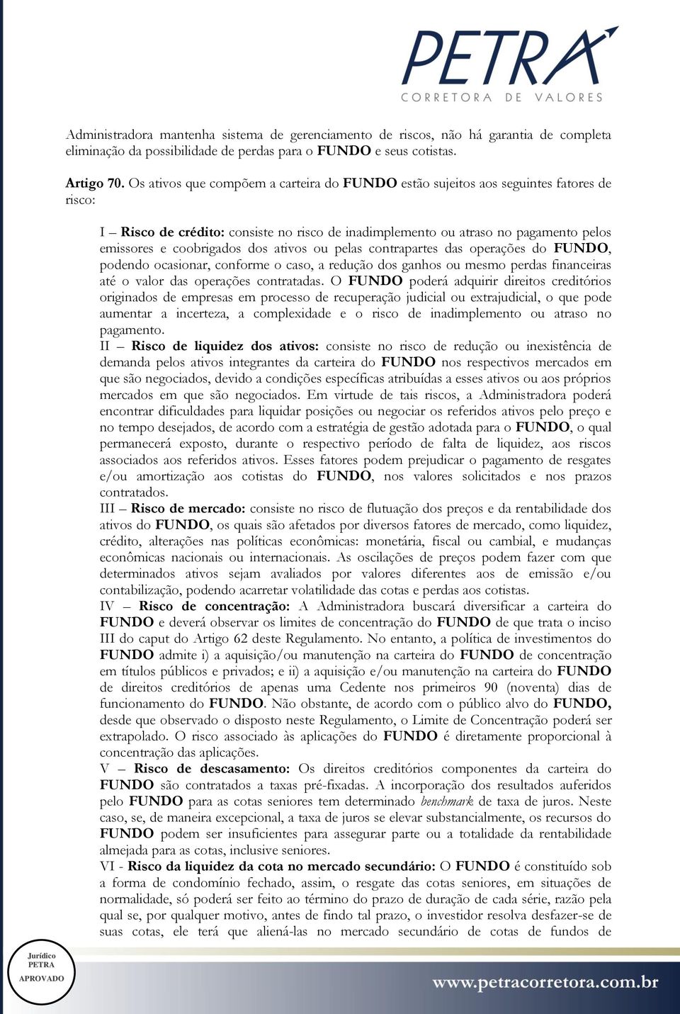 dos ativos ou pelas contrapartes das operações do FUNDO, podendo ocasionar, conforme o caso, a redução dos ganhos ou mesmo perdas financeiras até o valor das operações contratadas.