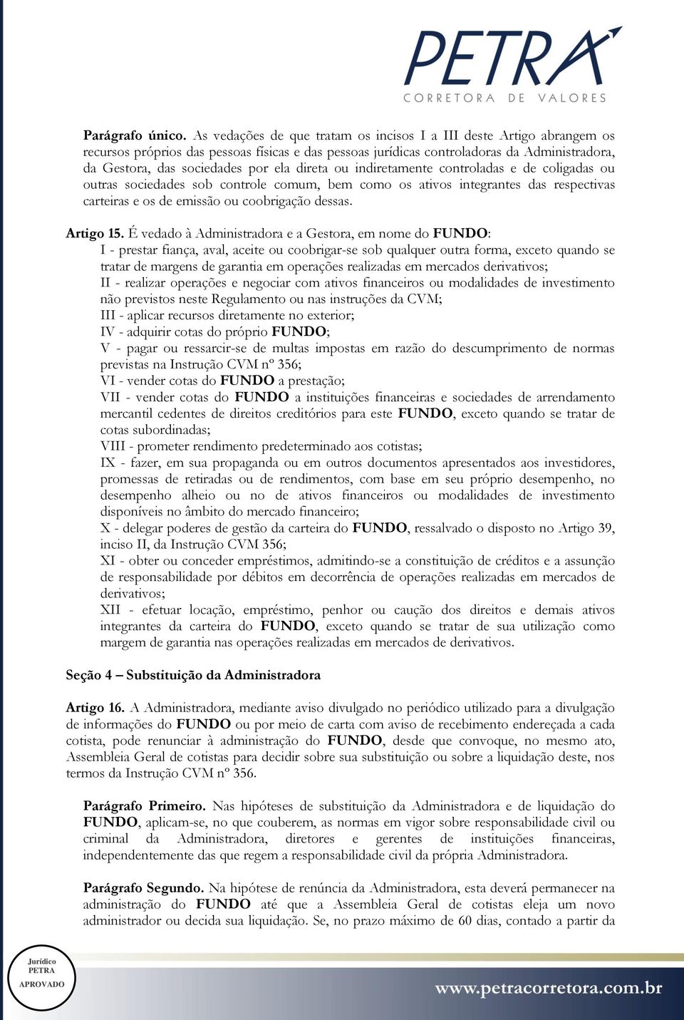 direta ou indiretamente controladas e de coligadas ou outras sociedades sob controle comum, bem como os ativos integrantes das respectivas carteiras e os de emissão ou coobrigação dessas. Artigo 15.